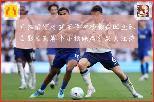 开拓者官方宣布召回杨瀚森晒全队合影告别赛季小杨缺席引发关注热成长观察：最新赛事动态与深度分析