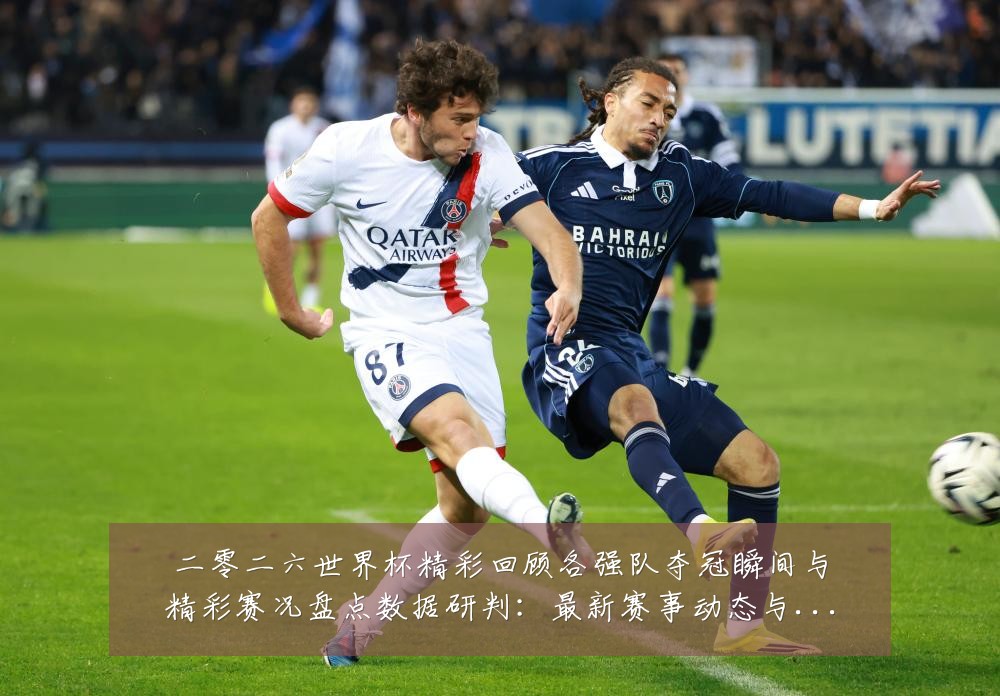 二零二六世界杯精彩回顾各强队夺冠瞬间与精彩赛况盘点数据研判:最新赛事动态与深度分析